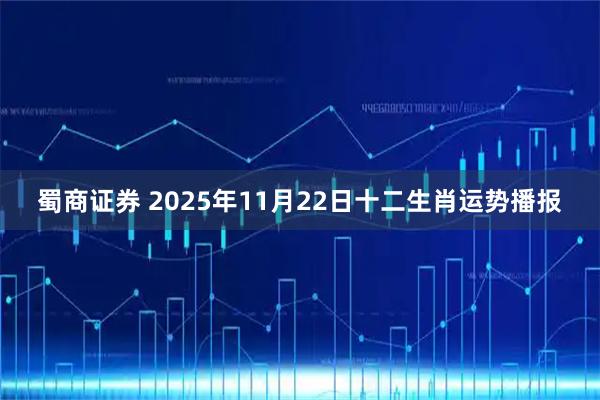 蜀商证券 2025年11月22日十二生肖运势播报